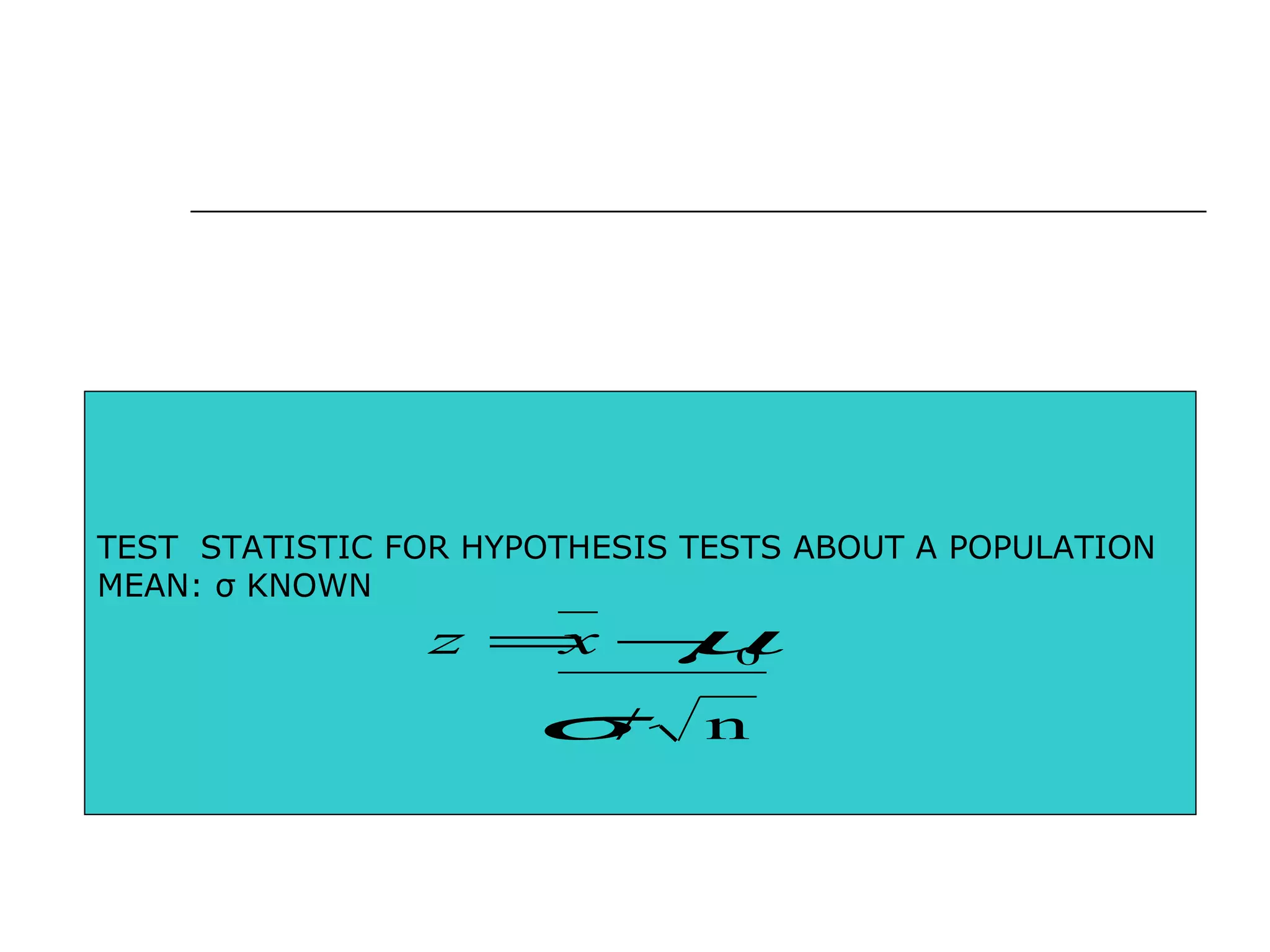 TEST STATISTIC FOR HYPOTHESIS TESTS ABOUT A POPULATION
MEAN: σ KNOWN
n/
0
σ
µ−=xz
 