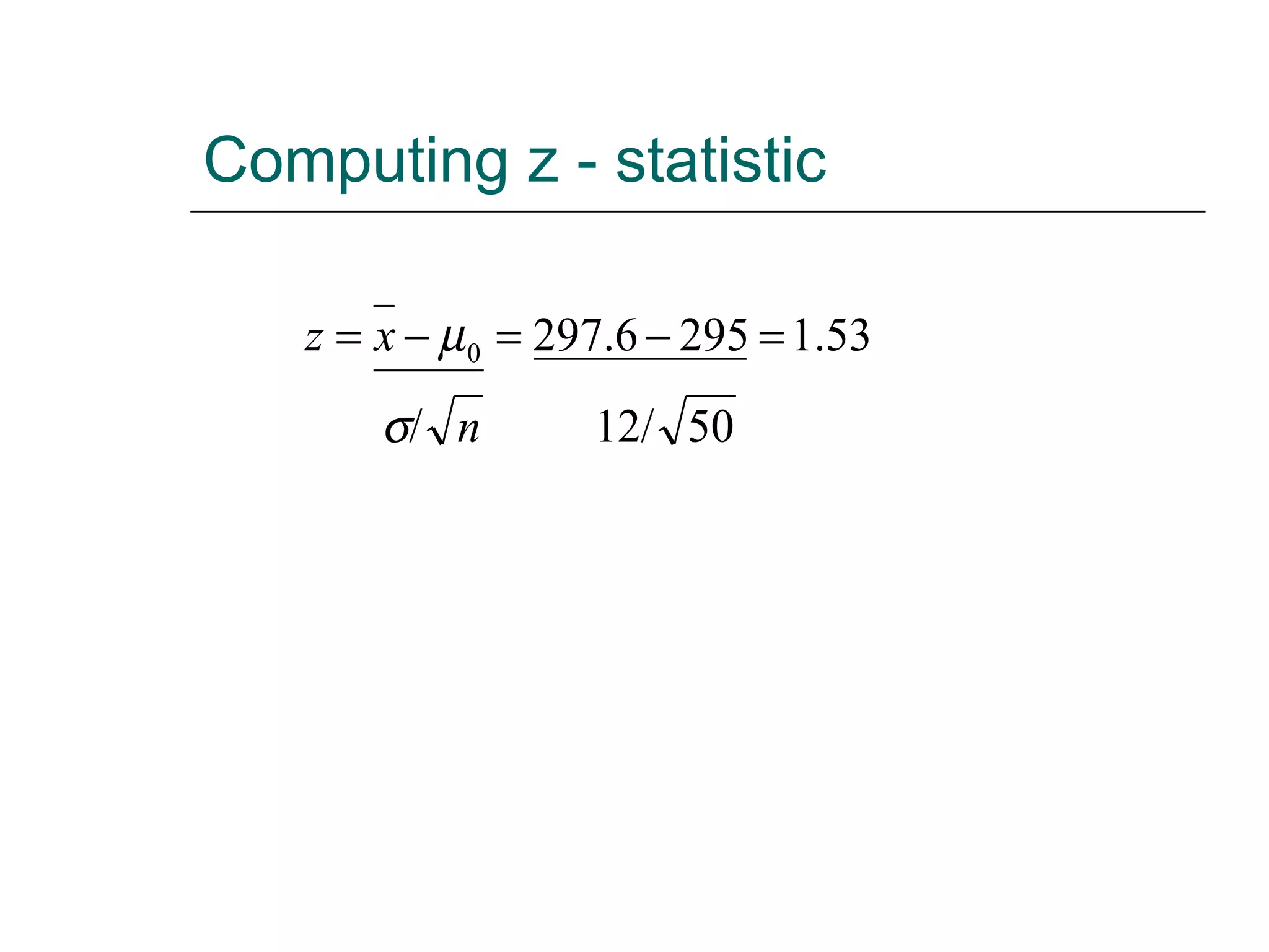 Computing z - statistic
5012//
53.12956.2970
n
xz
σ
µ =−=−=
 