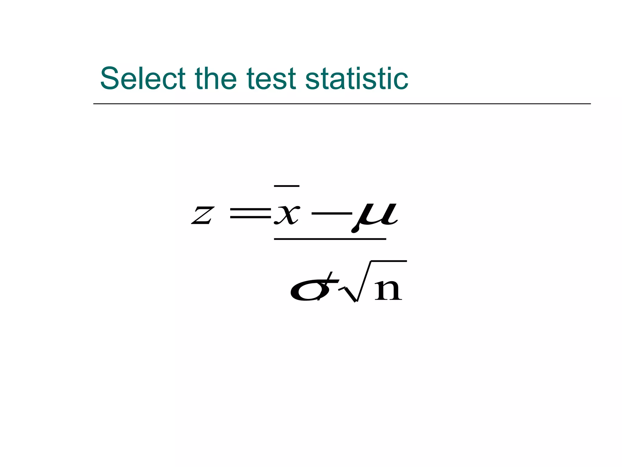 Select the test statistic
n/σ
µ−=xz
 