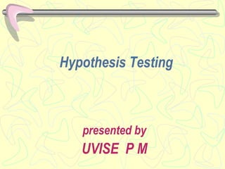 Hypothesis Testing
presented by
UVISE P M
 
