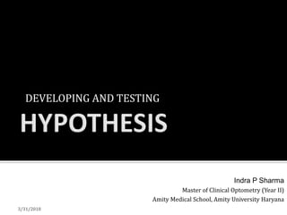 DEVELOPING AND TESTING
Indra P Sharma
Master of Clinical Optometry (Year II)
Amity Medical School, Amity University Haryana
3/31/2018
 