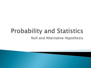 Null and Alternative Hypothesis
 