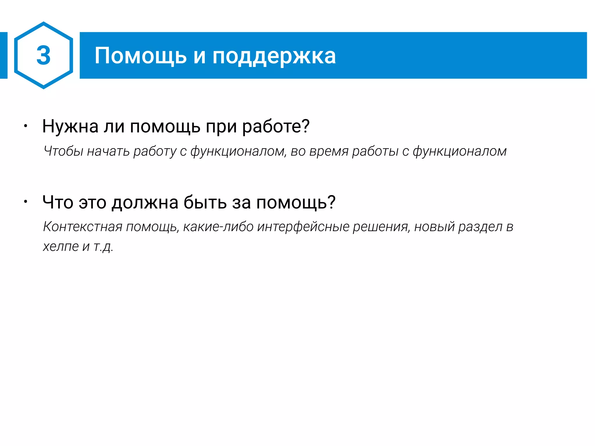 3 Помощь и поддержка
• Нужна ли помощь при работе?
Чтобы начать работу с функционалом, во время работы с функционалом
• Что это должна быть за помощь?
Контекстная помощь, какие-либо интерфейсные решения, новый раздел в
хелпе и т.д.
 