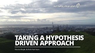 TAKING A HYPOTHESIS
DRIVEN APPROACH
Nicola Boyle & Rob Harrison
1
 