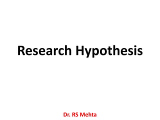Research Hypothesis

Dr. RS Mehta

 