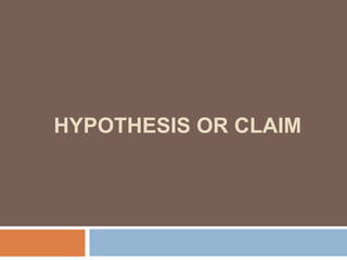 HYPOTHESIS OR CLAIM 
 