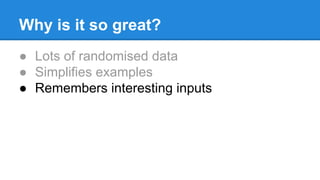 Why is it so great?
● Lots of randomised data
● Simplifies examples
● Remembers interesting inputs
 