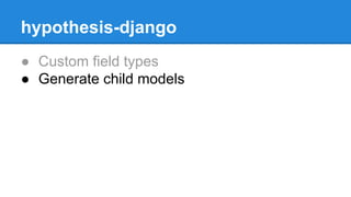 hypothesis-django
● Custom field types
● Generate child models
 