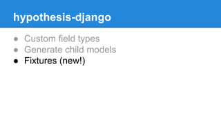 hypothesis-django
● Custom field types
● Generate child models
● Fixtures (new!)
 