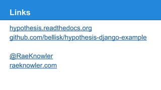 Links
hypothesis.readthedocs.org
github.com/bellisk/hypothesis-django-example
@RaeKnowler
raeknowler.com
 