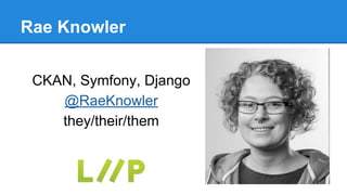Rae Knowler
CKAN, Symfony, Django
@RaeKnowler
they/their/them
 