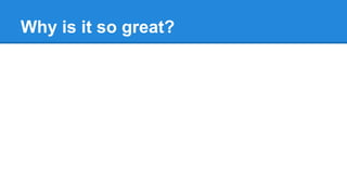 Why is it so great?
 