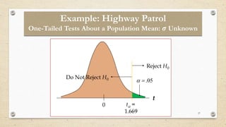 27

0 t =
1.669
Reject H0
Do Not Reject H0
t
Example: Highway Patrol
One-Tailed Tests About a Population Mean: 𝝈 Unknown
 