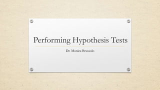 Performing Hypothesis Tests
Dr. Monica Brussolo
 