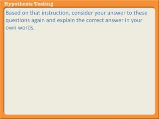 Based on that instruction, consider your answer to these 
questions again and explain the correct answer in your 
own words. 
 
