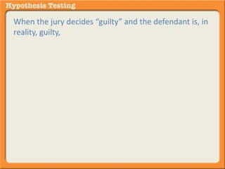 When the jury decides “guilty” and the defendant is, in 
reality, guilty, 
It is true because the guilty (positive) decision aligns 
with the guilty (positive) reality. 
 