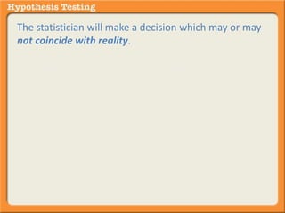The statistician will make a decision which may or may 
not coincide with reality. 
The apparent differences may be due to chance or may 
be real. 
 