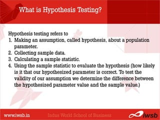 What is Hypothesis Testing?


Hypothesis testing refers to
1. Making an assumption, called hypothesis, about a population
   parameter.             - the B-school
2. Collecting sample data.
3. Calculating a sample statistic.
4. Using the sample statistic to evaluate the hypothesis (how likely
   is it that our hypothesized parameter is correct. To test the
   validity of our assumption we determine the difference between
   the hypothesized parameter value and the sample value.)
 