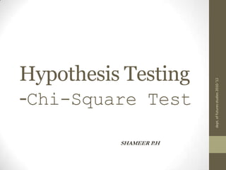 Hypothesis Testing-Chi-Square Test ,[object Object],SHAMEER P.H,[object Object],dept. of futures studies 2010-'12,[object Object]