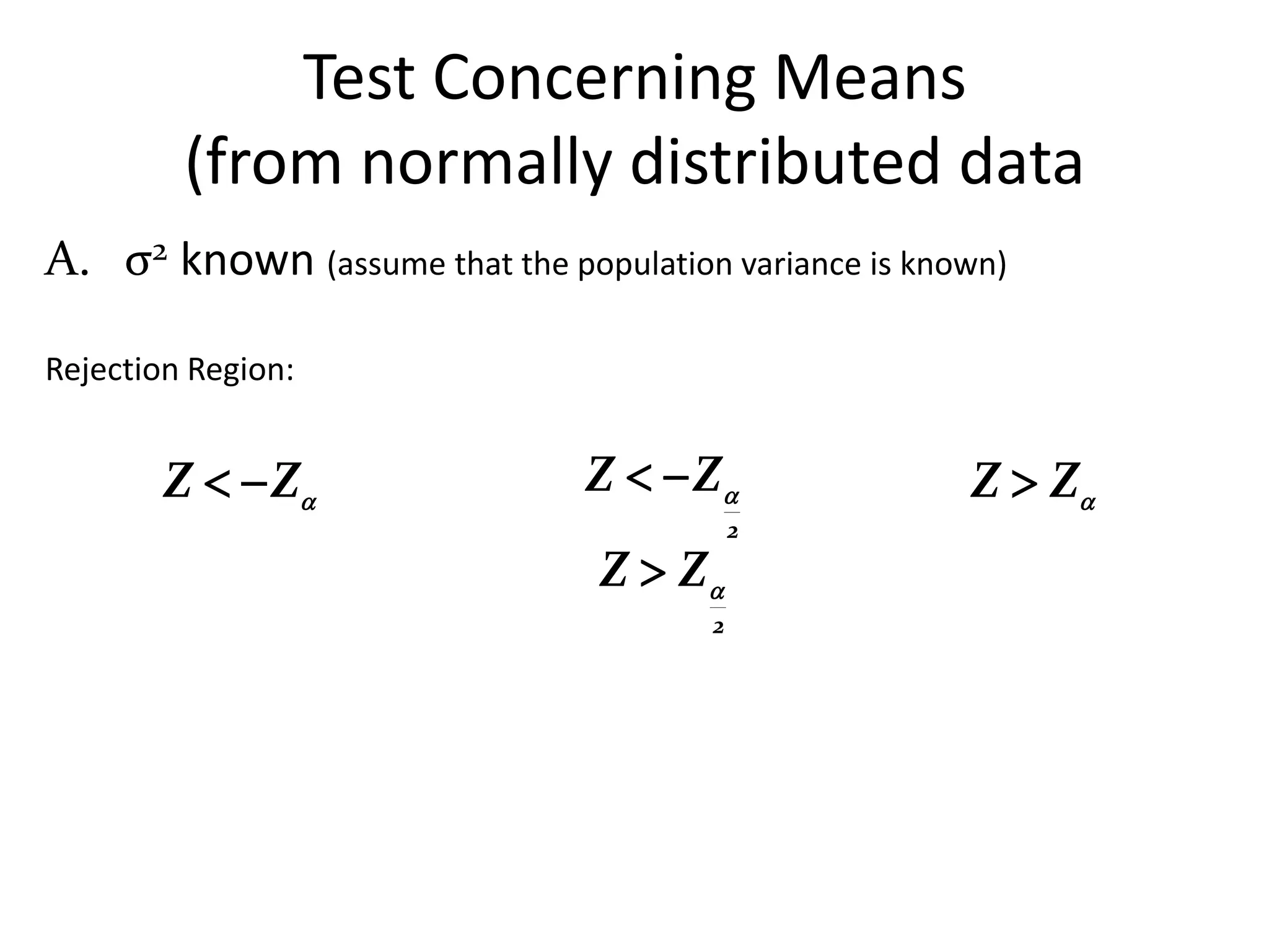 Test Concerning Means
         (from normally distributed data
A. σ2 known (assume that the population variance is known)

Rejection Region:


        Z   Z                Z   Z               Z  Z
                                            2
                                 Z  Z
                                        2
 