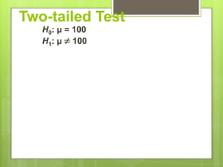 Two-tailed Test
   H0: µ = 100
   H1: µ  100
 