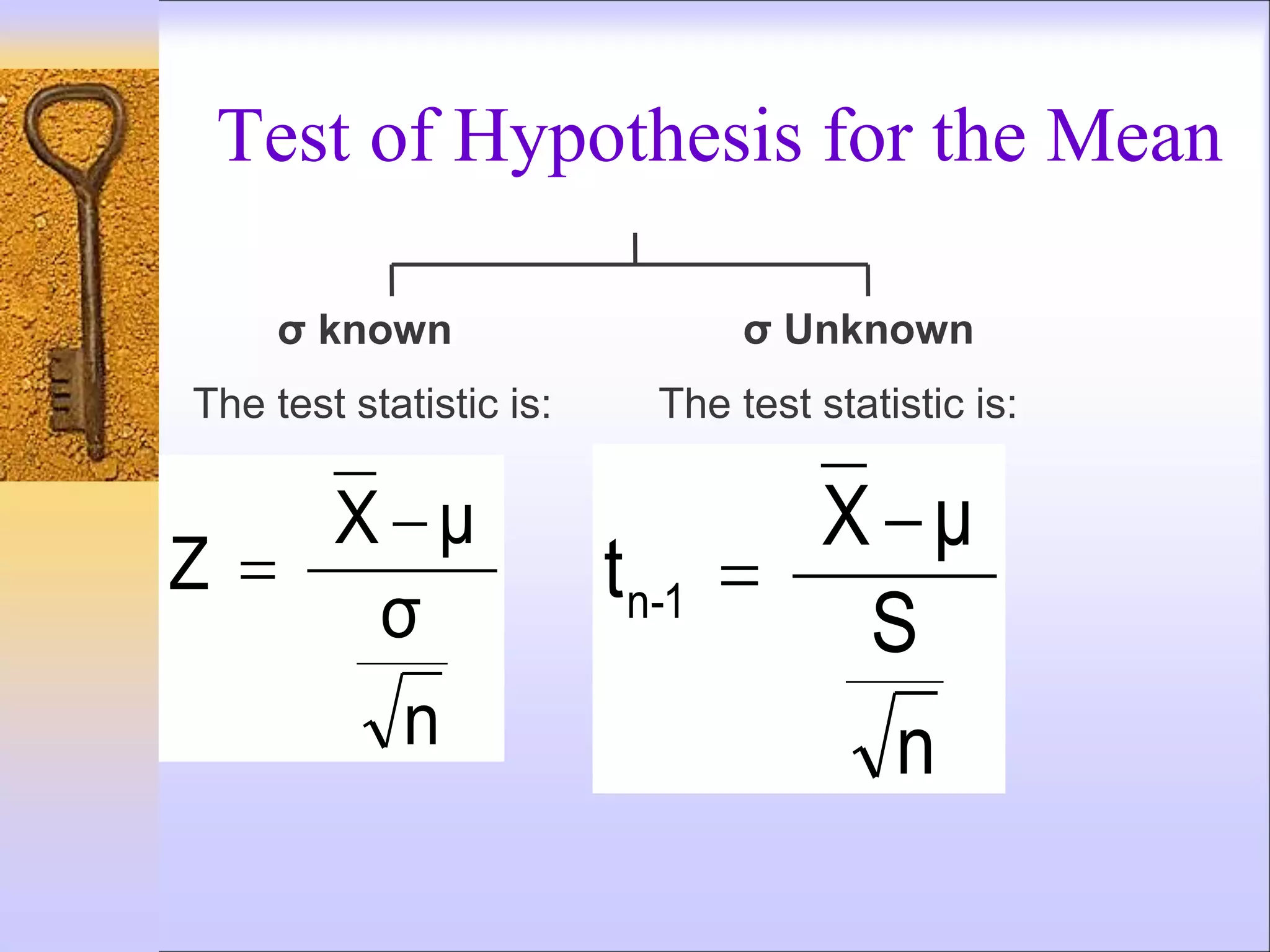 Test of Hypothesis for the Mean
The test statistic is:
n
S
μ
X
t 1
-
n


σ Unknown
σ known
The test statistic is:
n
σ
μ
X
Z


 