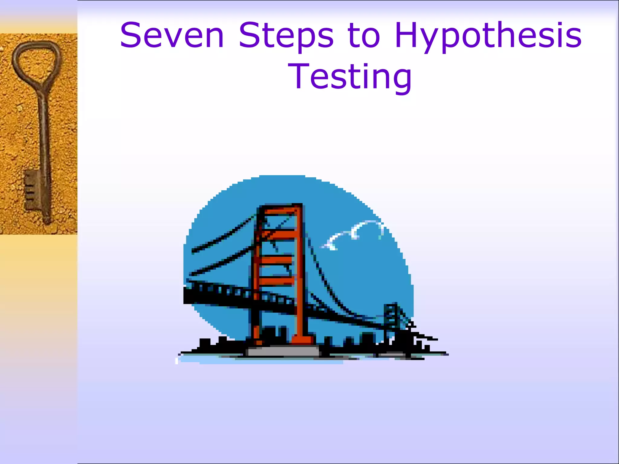 Seven Steps to Hypothesis
Testing
 