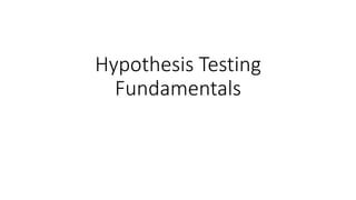 Hypothesis Testing
Fundamentals
 