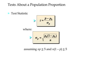 ● Test Statistic
Tests About a Population Proportion
where:
assuming np > 5 and n(1 – p) > 5
 