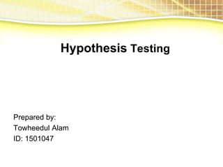 Hypothesis Testing
Prepared by:
Towheedul Alam
ID: 1501047
 