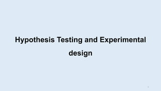 Hypothesis Testing and Experimental
design
1
 