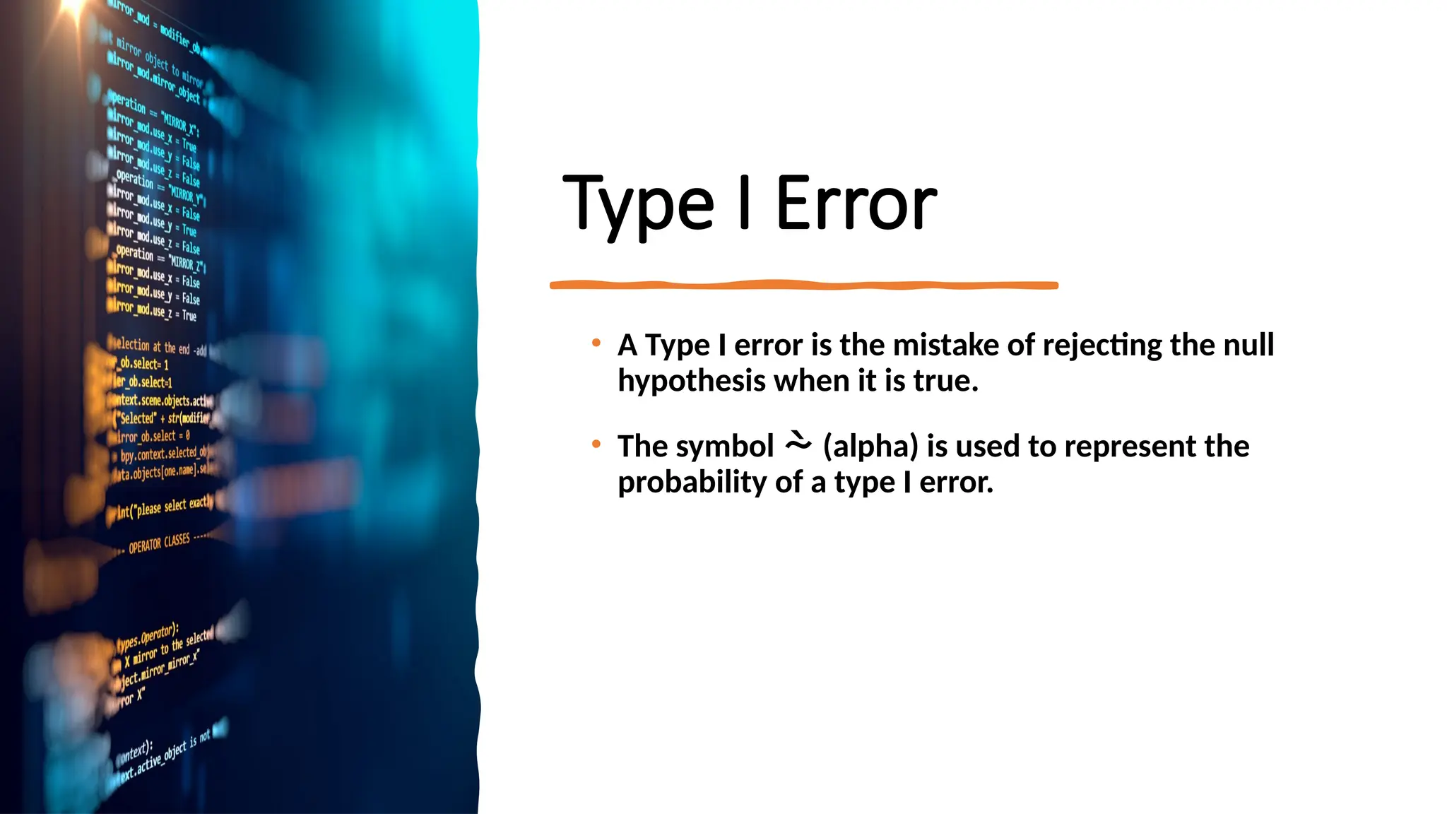 Type I Error
• A Type I error is the mistake of rejecting the null
hypothesis when it is true.
• The symbol  (alpha) is used to represent the
probability of a type I error.
 
