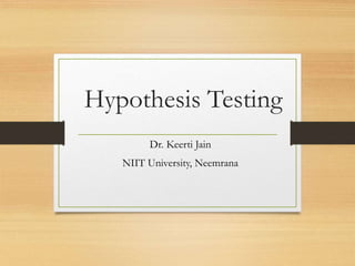 Hypothesis Testing
Dr. Keerti Jain
NIIT University, Neemrana
 