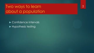 Two ways to learn
about a population


Confidence intervals



Hypothesis testing

2

 