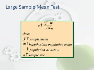 Large Sample Mean Test
z
X
n
where
X sample mean
hypothesized population mean
population deviation
n sample size










 