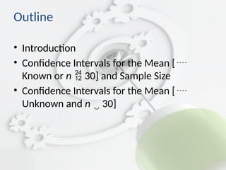 Outline
• Introduction
• Confidence Intervals for the Mean [
Known or n 30] and Sample Size
• Confidence Intervals for the Mean [
Unknown and n 30]
 