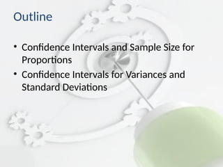 Outline
• Confidence Intervals and Sample Size for
Proportions
• Confidence Intervals for Variances and
Standard Deviations
 