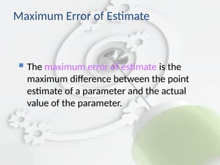  The maximum error of estimate is the
maximum difference between the point
estimate of a parameter and the actual
value of the parameter.
Maximum Error of Estimate
 