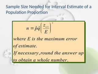 .
,
.
n pq
z
E
where E is the error
of estimate
If necessary round the answer up
to obtain a whole number







   2
2
maximum
Sample Size Needed for Interval Estimate of a
Population Proportion
 