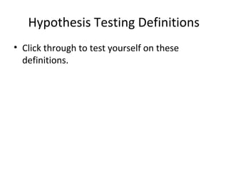 Hypothesis Testing Definitions
• Click through to test yourself on these
definitions.
 