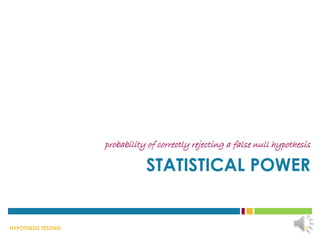 HYPOTHESIS TESTING
STATISTICAL POWER
probability of correctly rejecting a false null hypothesis
37
 