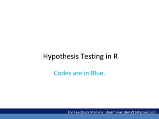 Hypothesis Testing in R
Codes are in Blue.
For Feedback Mail me: sharmakarishma91@gmail.com
 