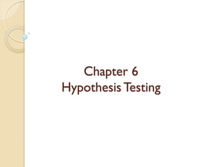 Chapter 6
Hypothesis Testing
 