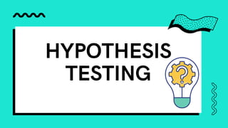 HYPOTHESIS
TESTING
 