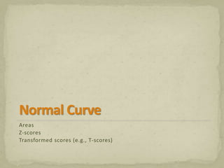 Areas 
Z-scores 
Transformed scores (e.g., T-scores) 
 