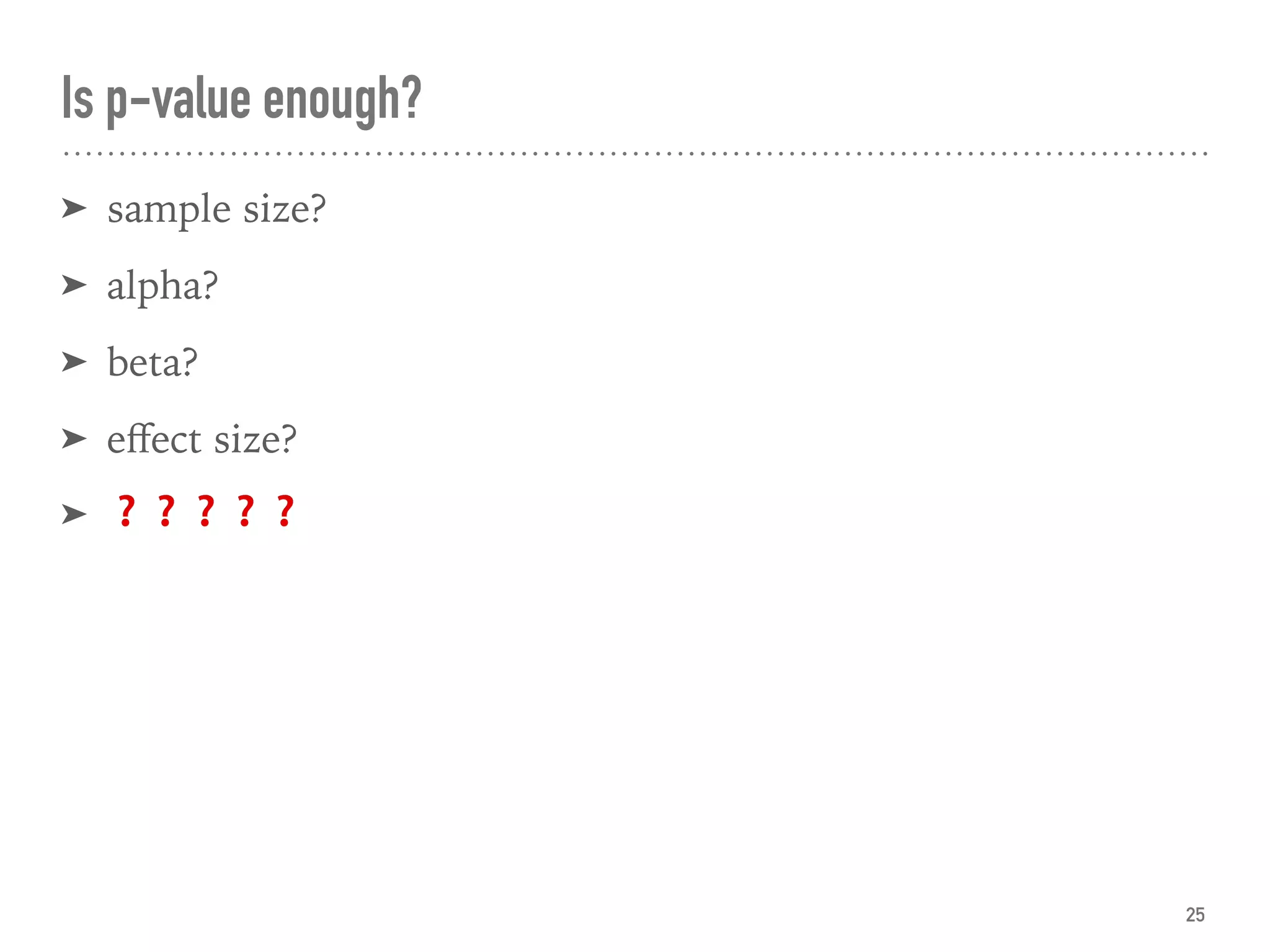 Is p-value enough?
➤ sample size?
➤ alpha?
➤ beta?
➤ eﬀect size?
➤ ❓❓❓❓❓
25
 