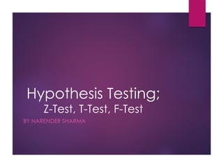 Hypothesis Testing;
Z-Test, T-Test, F-Test
BY NARENDER SHARMA
 