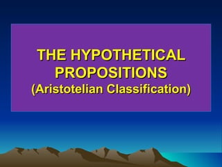 THE HYPOTHETICAL PROPOSITIONS (Aristotelian Classification) 