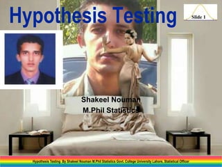 Hypothesis Testing

Shakeel Nouman
M.Phil Statistics

Hypothesis Testing By Shakeel Nouman M.Phil Statistics Govt. College University Lahore, Statistical Officer

Slide 1

 