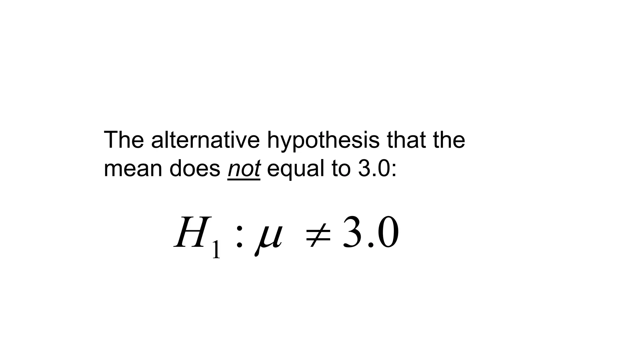 0.3:1 H
The alternative hypothesis that the
mean does not equal to 3.0:
 